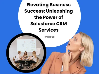 Elevating Business Success: Unleashing the Power of Salesforce CRM Services